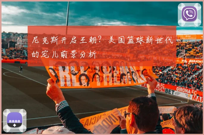 尼克斯开启王朝？美国篮球新世代的宠儿前景分析
