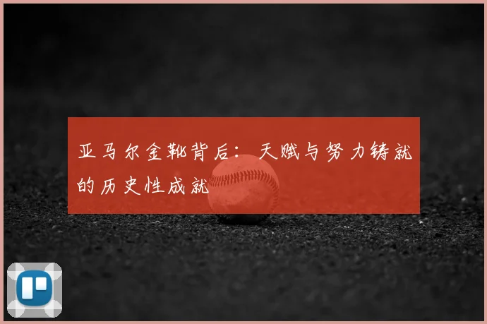 亚马尔金靴背后：天赋与努力铸就的历史性成就