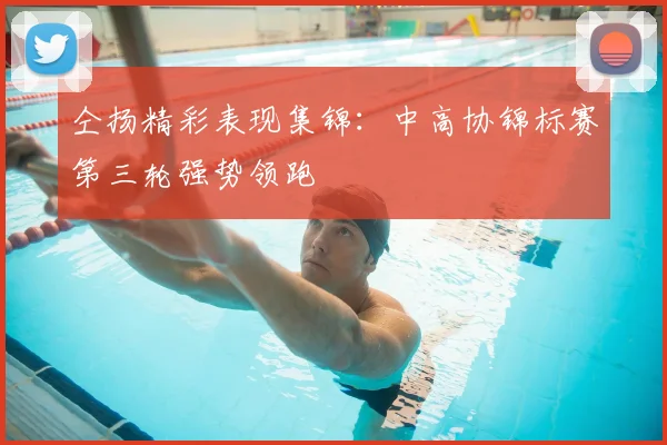 仝扬精彩表现集锦：中高协锦标赛第三轮强势领跑
