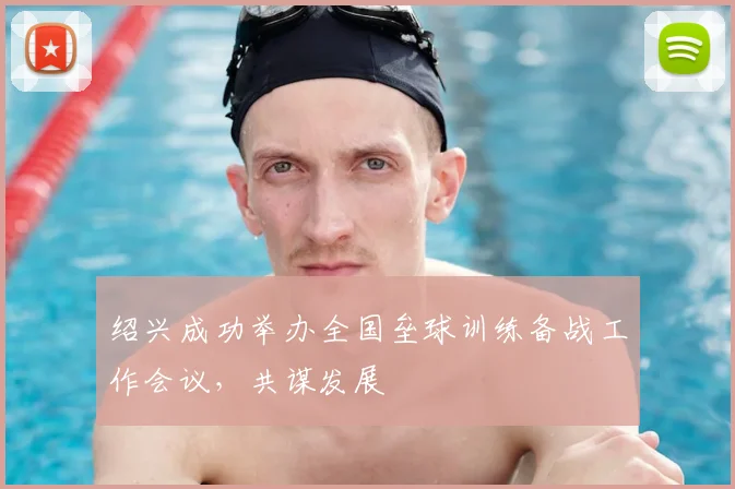 绍兴成功举办全国垒球训练备战工作会议，共谋发展